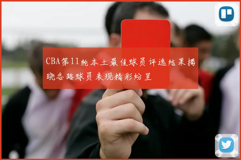 CBA第11轮本土最佳球员评选结果揭晓各路球员表现精彩纷呈